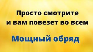 Просто смотрите и вам повезёт во всем. | Мощный онлайн обряд.