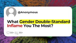 What Gender Double-Standard Inflame You The Most?