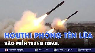 Houthi tuyên bố đã phóng tên lửa vào miền Trung Israel - Tin Thế giới - VNews