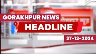 HEADLINE GORAKHPUR NEWS - 27-12-2024 |GORAKHPUR NEWS