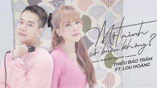 MỘT MÌNH CÓ BUỒN KHÔNG (Acoustic Version) | Thiều Bảo Trâm ft. Lou Hoàng