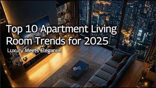 Luxury Meets Elegance: Top 10 Apartment Living Room Trends for 2025