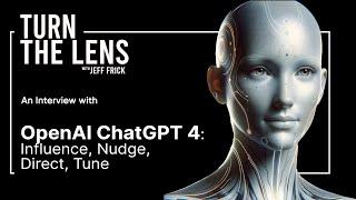 OpenAI ChatGPT 4: Influence, Nudge, Direct, Tune | Turn the Lens with Jeff Frick