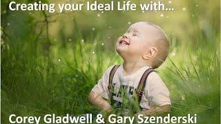 Create Your Ideal Life... Corey Gladwell & Gary Szenderski