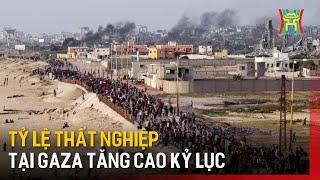 Tỷ lệ thất nghiệp tại Gaza tăng cao kỷ lục | Tin tức | Tin quốc tế