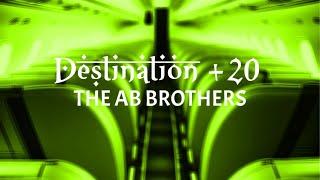 DESTINATION + 20 (THE AB BROTHERS)