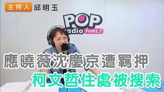 2024-08-30《POP搶先爆》邱明玉 談「應曉薇沈慶京遭羈押，柯文哲住處被搜索」