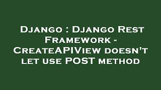 Django : Django Rest Framework - CreateAPIView doesn't let use POST method