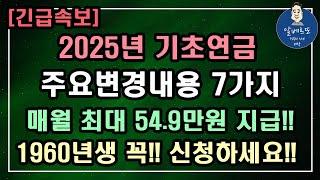 [긴급속보!!] 2025년 기초연금 주요변경내용 7가지!! 매월 최대 54만9천원 지급!! 1960년생 꼭!! 신청하세요! /기초연금 계산방법,기초연금 수급대상, 노령연금 수급자격