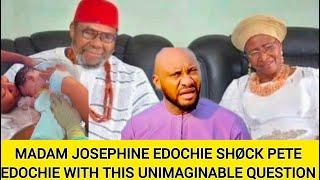 MADAM JOSEPHINE EDOCHIE SHØCK PETE EDOCHIE WITH THIS UNIMAGINABLE QUESTION