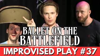 IMPROVISED PLAY #37 | "Ballet on the Battlefield"