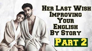 Practice English Speaking || how to Improve English by story || Graded Reader | Her Last wish part 2