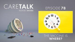 CareTalk Podcast Episode #78 - The Vaccine is Where?