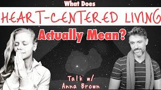 What Does Heart-Centered Living ACTUALLY Mean? SPIRITUAL CHAT w/ ANNA BROWN