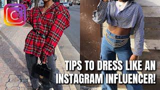 HOW TO DRESS LIKE AN INSTAGRAM INFLUENCER | TIPS TO UP YOUR STYLE!