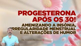 Progesterona Após os 30! Como Amenizar Alterações de Humor, Insônia e irregularidade Menstrual