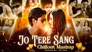 Jo Tere Sang Chillout Mashup | Mustafa Zahid | Arijit Singh | Atif Aslam | Sad Mashup | Sk Kmr