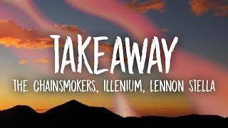 The Chainsmokers, Illenium - Takeaway (Lyrics) ft. Lennon Stella