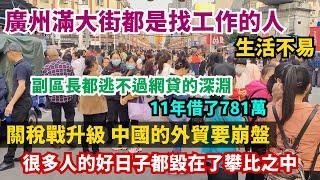 廣州滿大街都是找工作的人。關稅戰升級，中國的外貿要崩了。很多人的好日子都毀在了攀比之中。副區長都逃不過網貸的深淵。