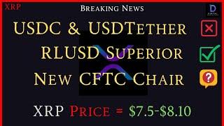 XRP-USDC & USDTether = OUT - RLUSD = Superior - NEW CFTC Chair? - XRP Price $7.50-$8.10?