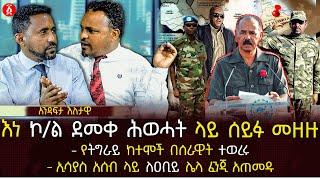 እነ ኮ/ል ደመቀ ሕወሓት ላይ ሰይፉ መዘዙ | የትግራይ ከተሞች በሰራዊት ተወረሩ | ኢሳያስ አሰብ ላይ ለቢይ ሌላ ፈንጂ አጠመዱ | Ethiopia