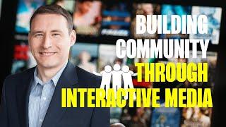 How to Build Community Through Interactive Media