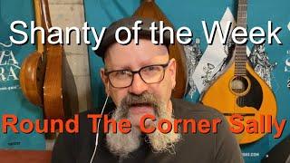 Seán Dagher's Shanty of the Week 38 Round the Corner Sally