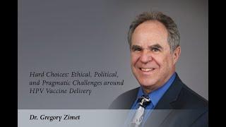 Gregory Zimet: Hard Choices: Ethical, Political, & Pragmatic Challenges around HPV Vaccine Delivery