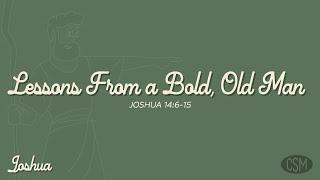 Joshua, Part 16:  Lessons from a Bold, Old Man  (Joshua 14:6-15)