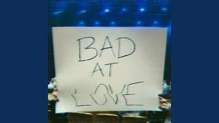 BAD AT LOVE