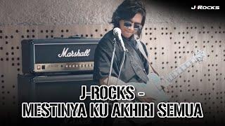 J-ROCKS - MESTINYA KU AKHIRI SEMUA