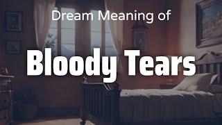 Bloody Tears Dream Meaning & Symbolism | Interpretation Psychology