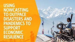 Using Nowcasting to Outpace Disasters and Pandemics to Support Economic Resilience