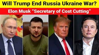 Will Donald Trump End Ukraine war | Elon Musk Secretary of Cost Cutting | Putin on Call