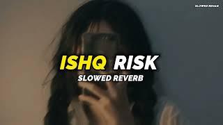 Ishq Risk (Slowed + Reverb) | SLOWED REHAN |