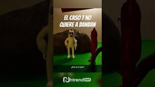 BANBAN nos presenta al CASO 7