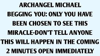 ARCHANGEL MICHAEL BEGGING YOU: ONLY YOU HAVE BEEN CHOSEN TO SEE THIS MIRACLE..