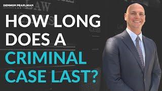 How long does a Criminal Case last? | Logan Manderscheid | Denmon Pearlman Law