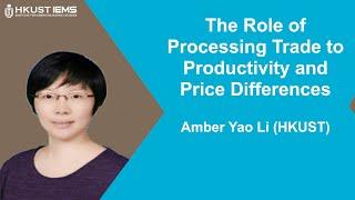 The Role of Processing Trade to Productivity and Price Differences - Amber Yao Li (HKUST)