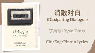 消散对白 (Dissipating Dialogue) - 丁禹兮 (Ryan Ding/Ding Yuxi)【单曲 Single】Chi/Eng/Pinyin lyrics