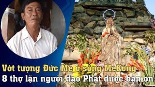 V.ớt được tượng Đức Mẹ ở sông Me Kong, 8 thợ lặn người đạo Phật được ban ơn