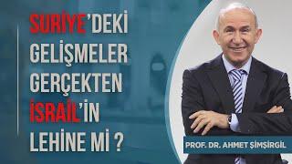 Suriyedeki Gelişmeler Gerçekten Israilin Lehine mi ? Prof Dr Ahmet Şimşirgil