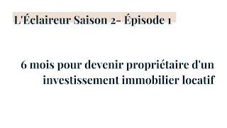 L'Éclaireur Saison 2 - 6 mois pour devenir propriétaire d'un investissement immobilier locatif