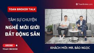 Tâm sự chuyện nghề môi giới bất động sản | Toan Broker Talk