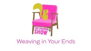 Welcome to The Sharon Show and Weaving in Ends as you Go