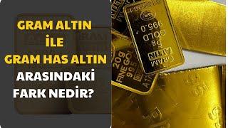 Gram Altın İle Gram Has Altın Arasındaki Fark Nedir?