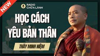 Sư Minh Niệm - Học Cách YÊU BẢN THÂN, Chìa Khóa Của HẠNH PHÚC & THÀNH CÔNG | Radio Chữa Lành