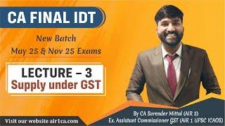 CA Final IDT Lecture 3 | Supply under GST | May 25 & Nov 25 Regular Batch | CA Surender Mittal AIR 5