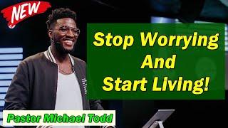  Pastor Michael Todd 2021  SPECIAL SERMON: "Stop Worrying And Start Living"  MUST WATCH!