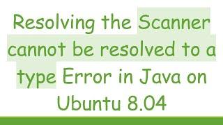 Resolving the Scanner cannot be resolved to a type Error in Java on Ubuntu 8.04